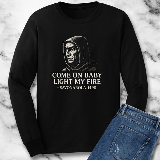 Savonarola Come On Baby Light My Fire Unisex Long Sleeve Tee