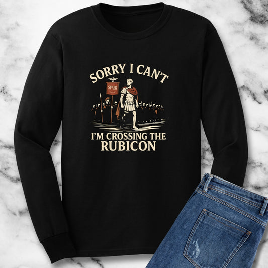 Sorry Can't Crossing the Rubicon Unisex Long Sleeve Tee