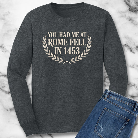 You Had Me at Rome Fell in 1453 Unisex Long Sleeve Tee