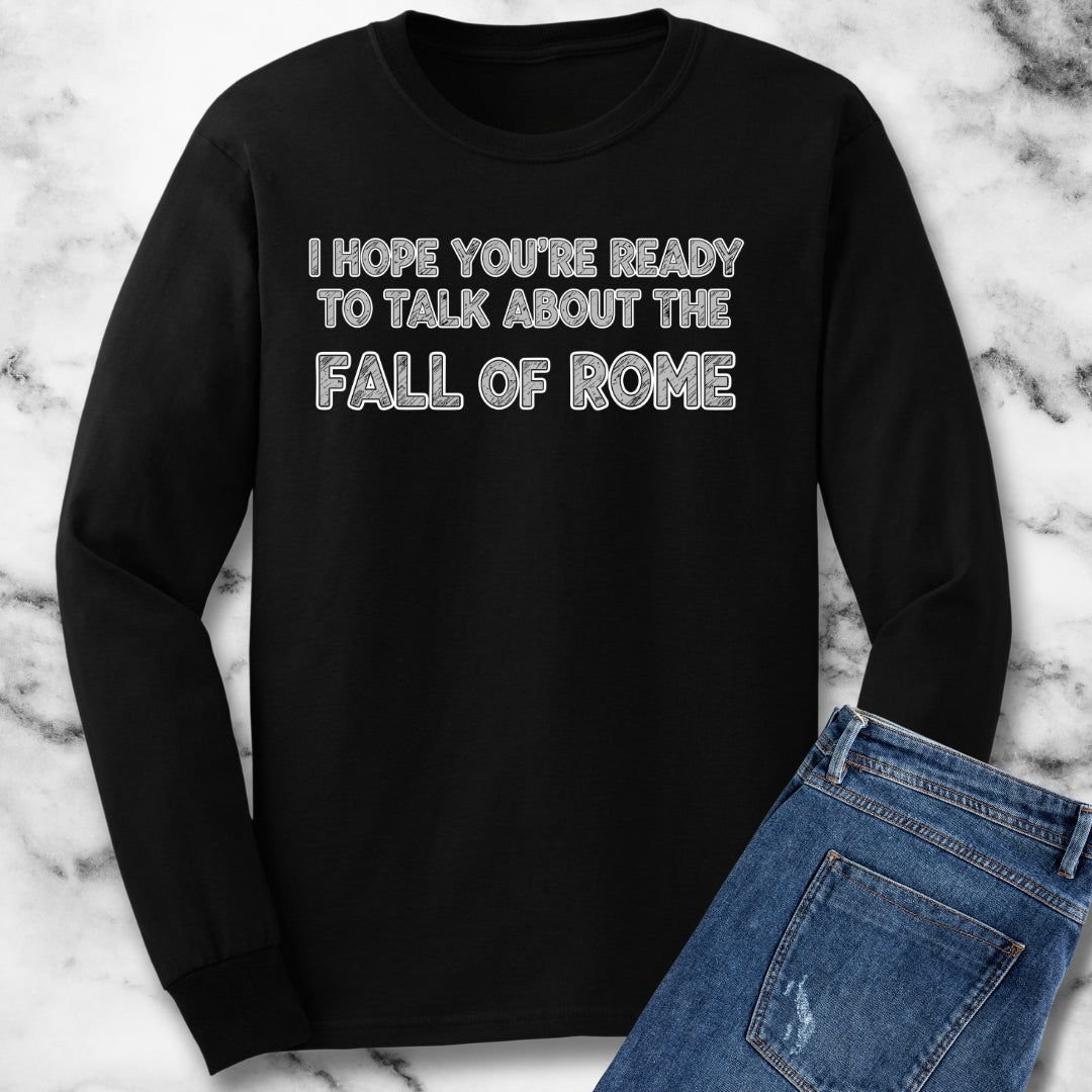 I Hope You're Ready to Talk About the Fall of Rome Unisex Long Sleeve Tee