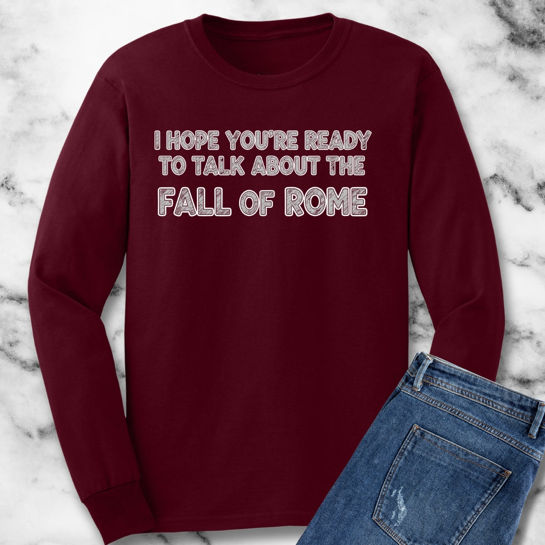 I Hope You're Ready to Talk About the Fall of Rome Unisex Long Sleeve Tee