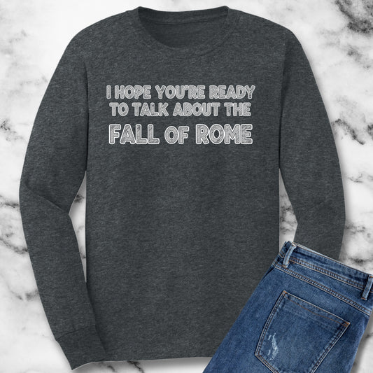 I Hope You're Ready to Talk About the Fall of Rome Unisex Long Sleeve Tee