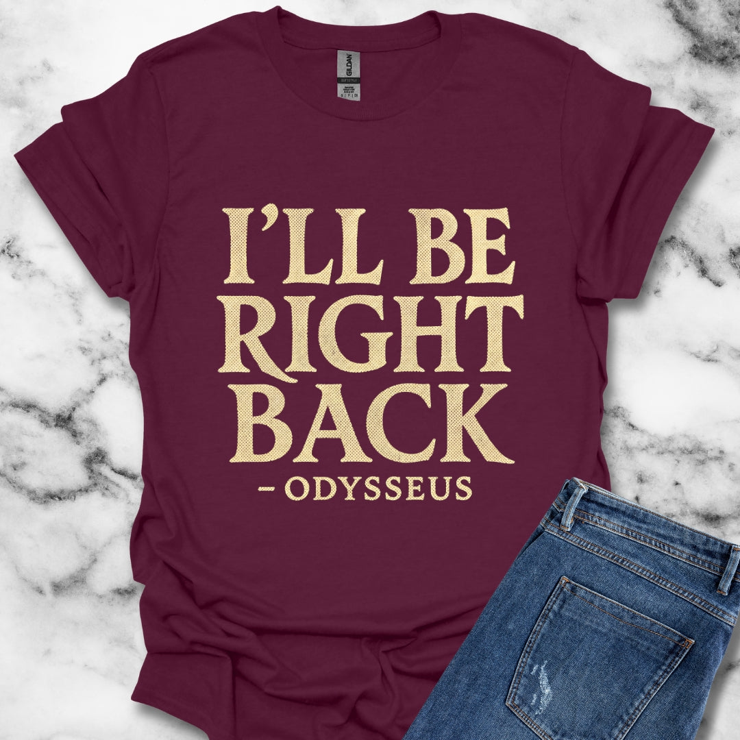 Be Right Back Odysseus Odyssey T-Shirt
