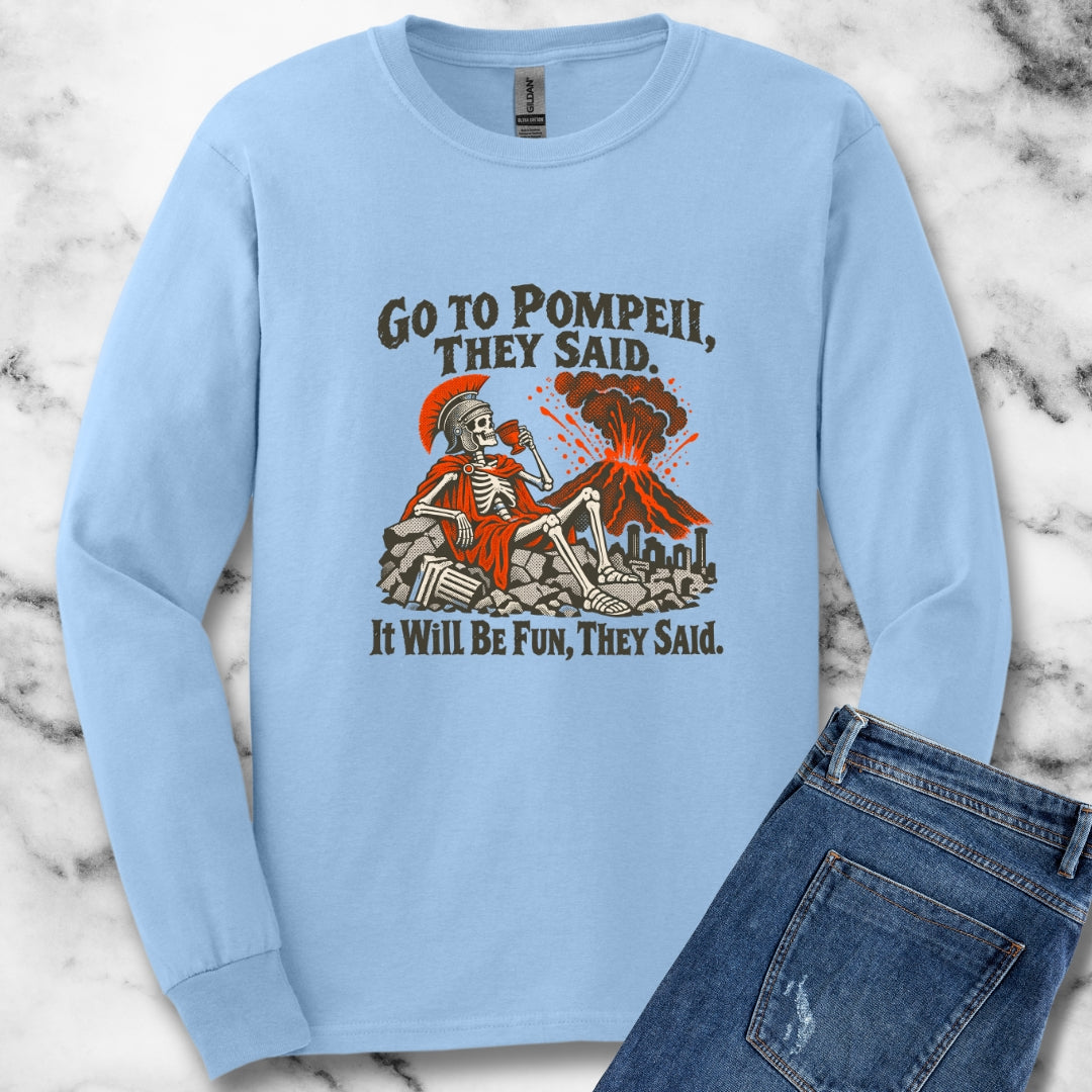 Go to Pompeii They Said Unisex Long Sleeve Tee