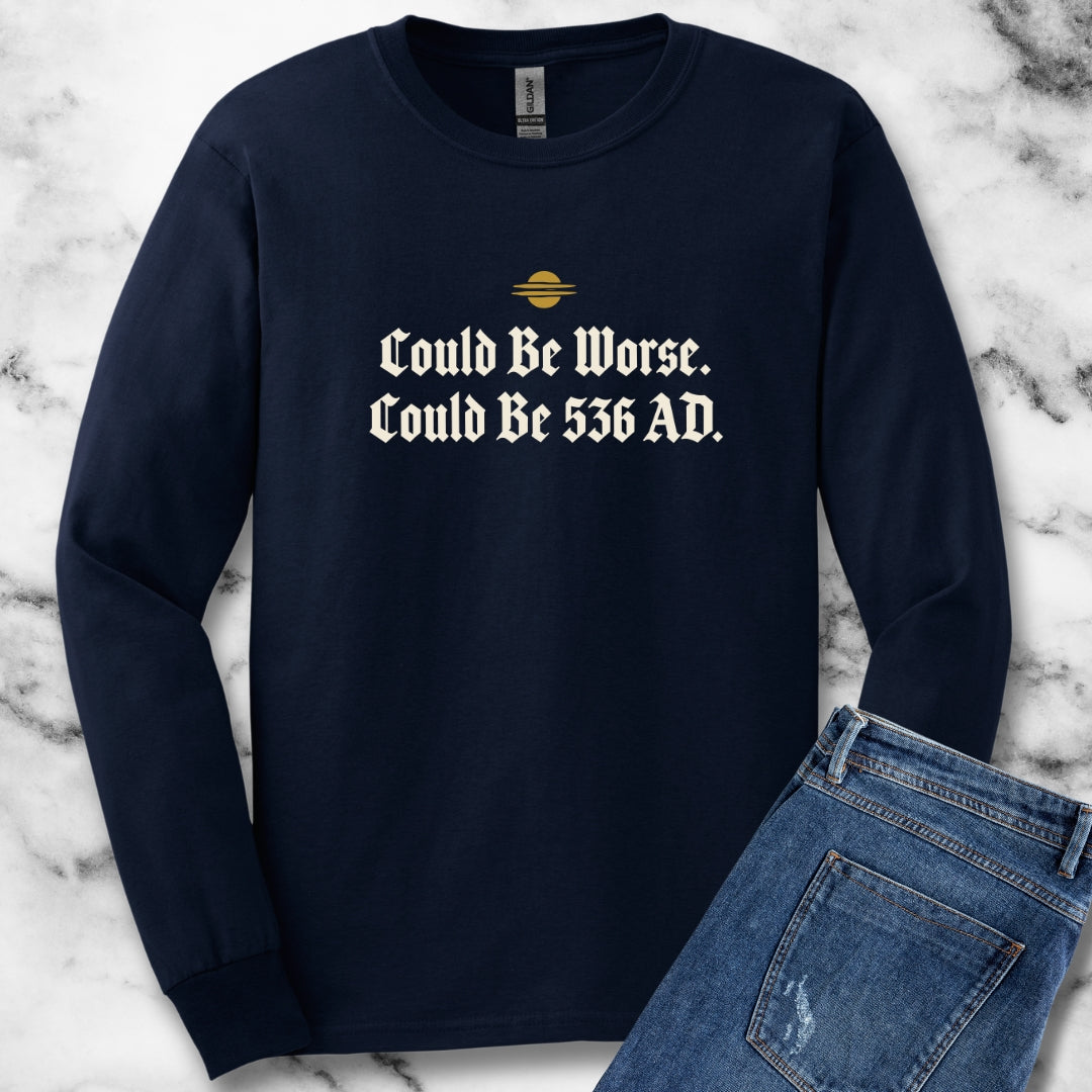Could Be Worse Could Be 536 AD Unisex Long Sleeve Tee