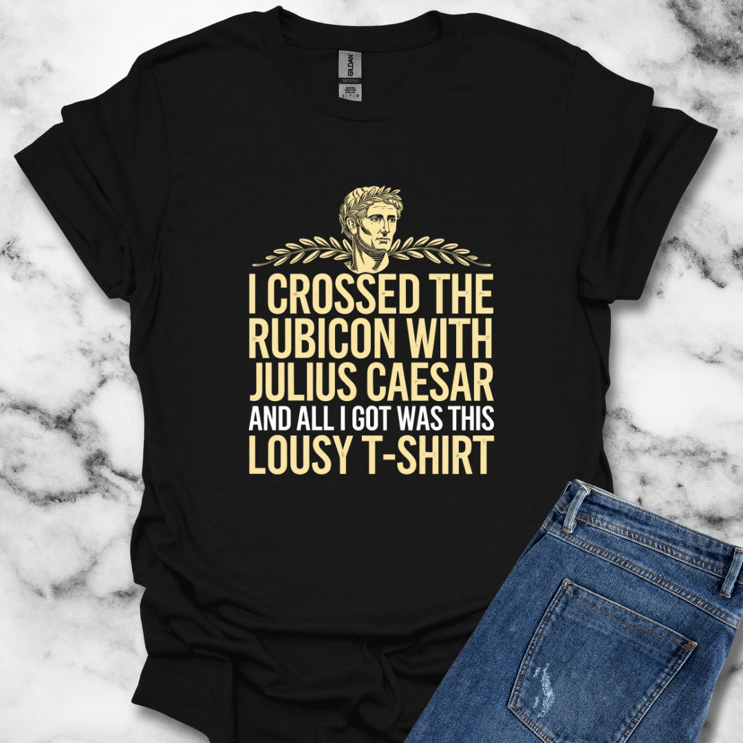 I Crossed the Rubicon with Julius Caesar T-Shirt