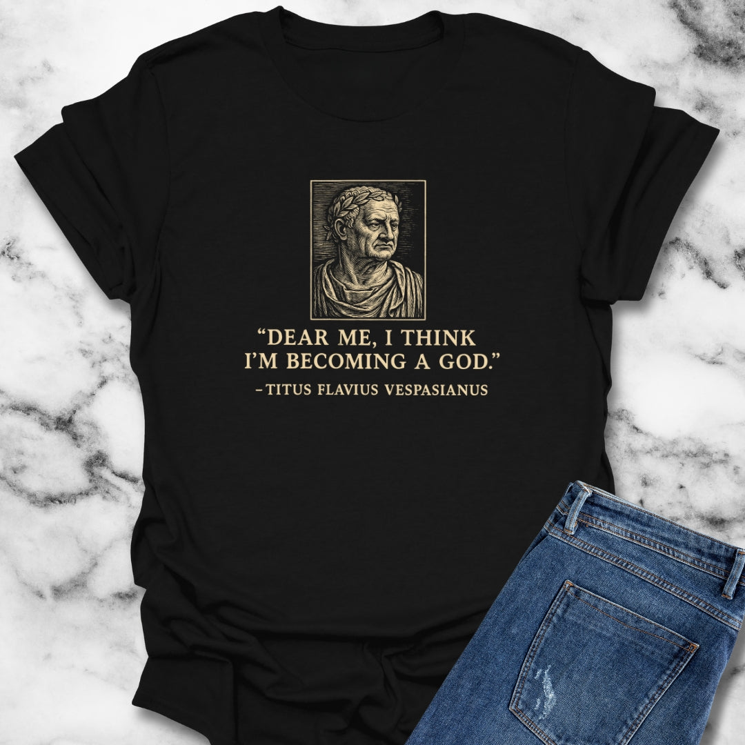 Emperor Vespasian Quote I'm Becoming a God T-Shirt