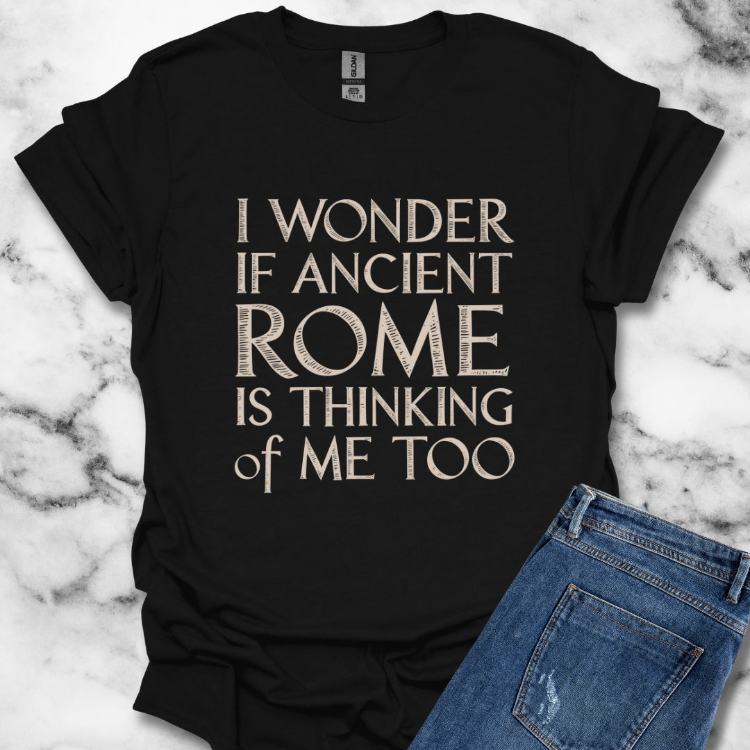 I Wonder if Ancient Rome is Thinking of Me Too T-Shirt