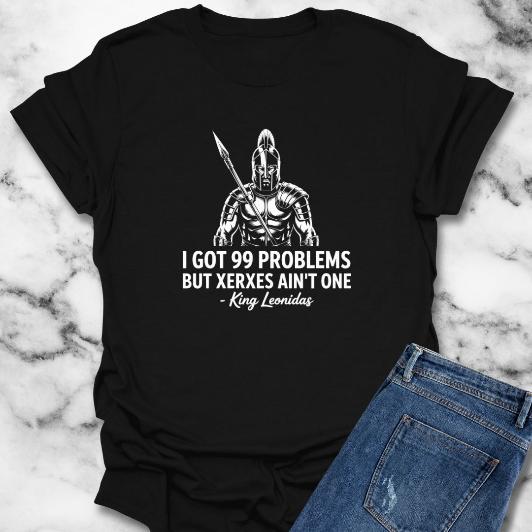 I Got 99 Problems But Xerxes Ain't One King Leonidas T-Shirt