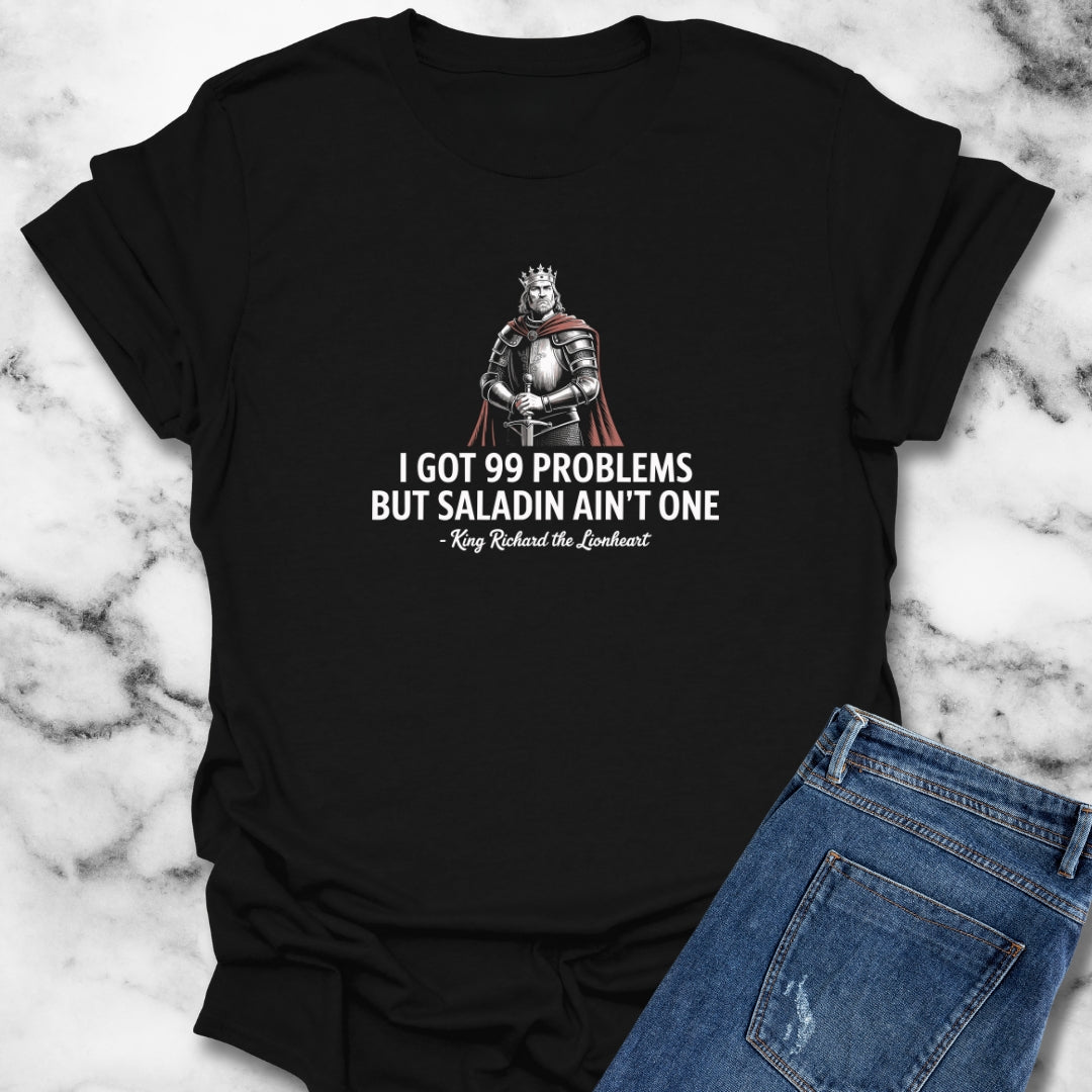I Got 99 Problems But Saladin Ain't One Richard the Lionheart T-Shirt