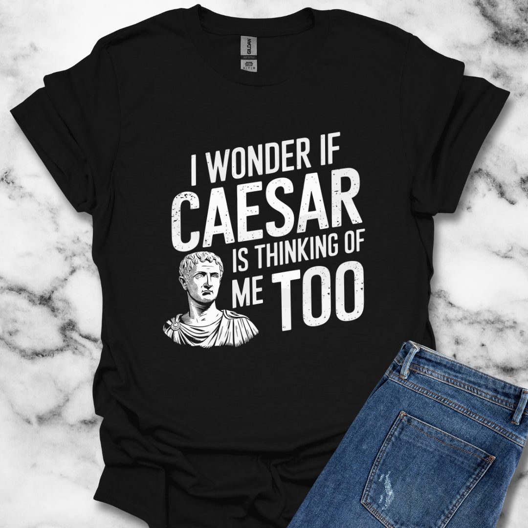 I Wonder if Caesar Is Thinking of Me Too T-Shirt