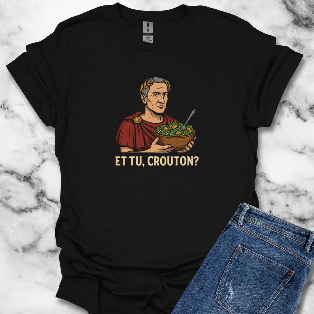 Julius Caesar Salad Et Tu Crouton T-Shirt