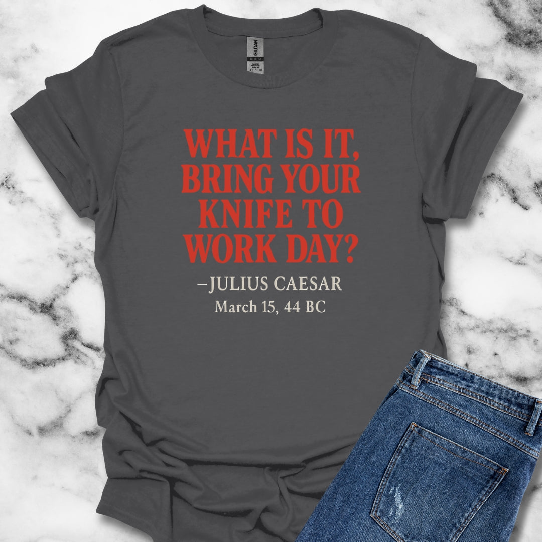 Julius Caesar Quote Bring Knife to Work Day T-Shirt