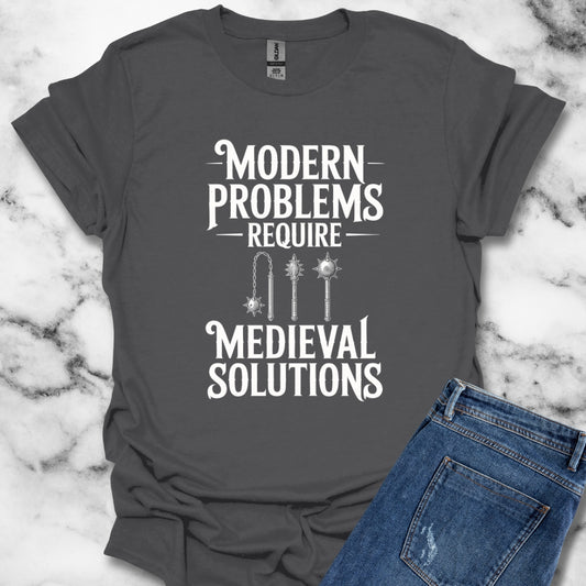 Modern Problems Require Medieval Solutions T-Shirt
