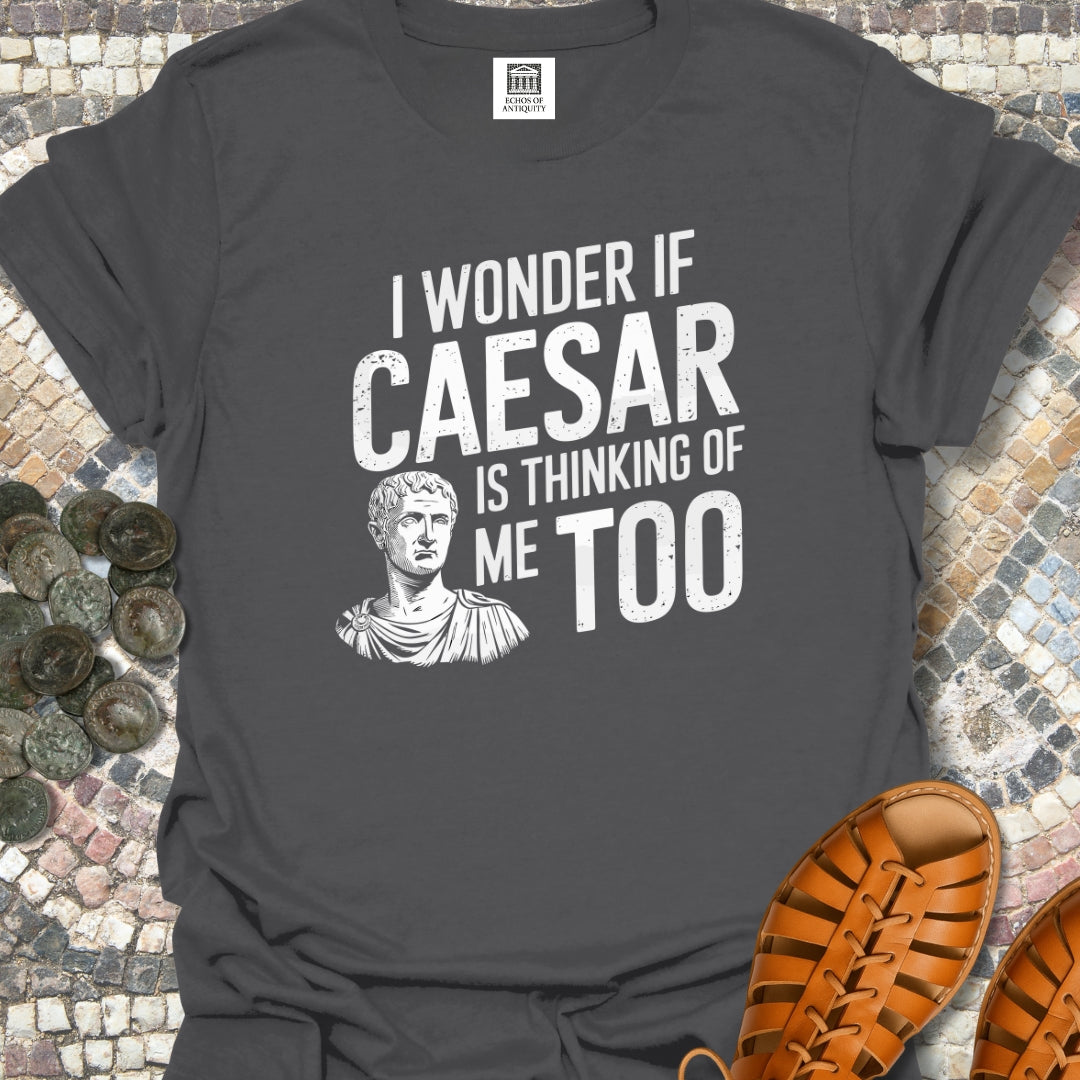 I Wonder if Caesar Is Thinking of Me Too T-Shirt