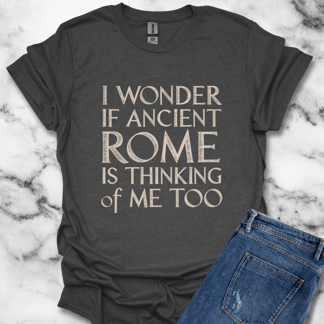 I Wonder if Ancient Rome is Thinking of Me Too T-Shirt
