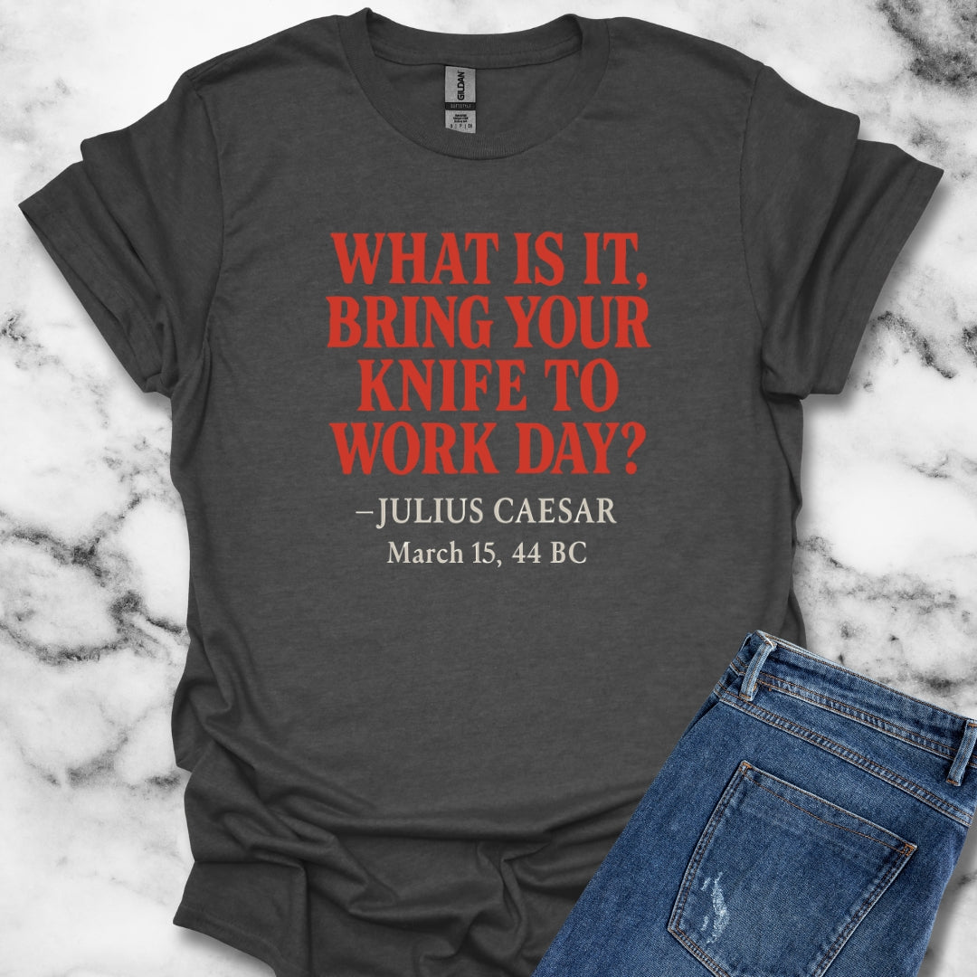 Julius Caesar Quote Bring Knife to Work Day T-Shirt