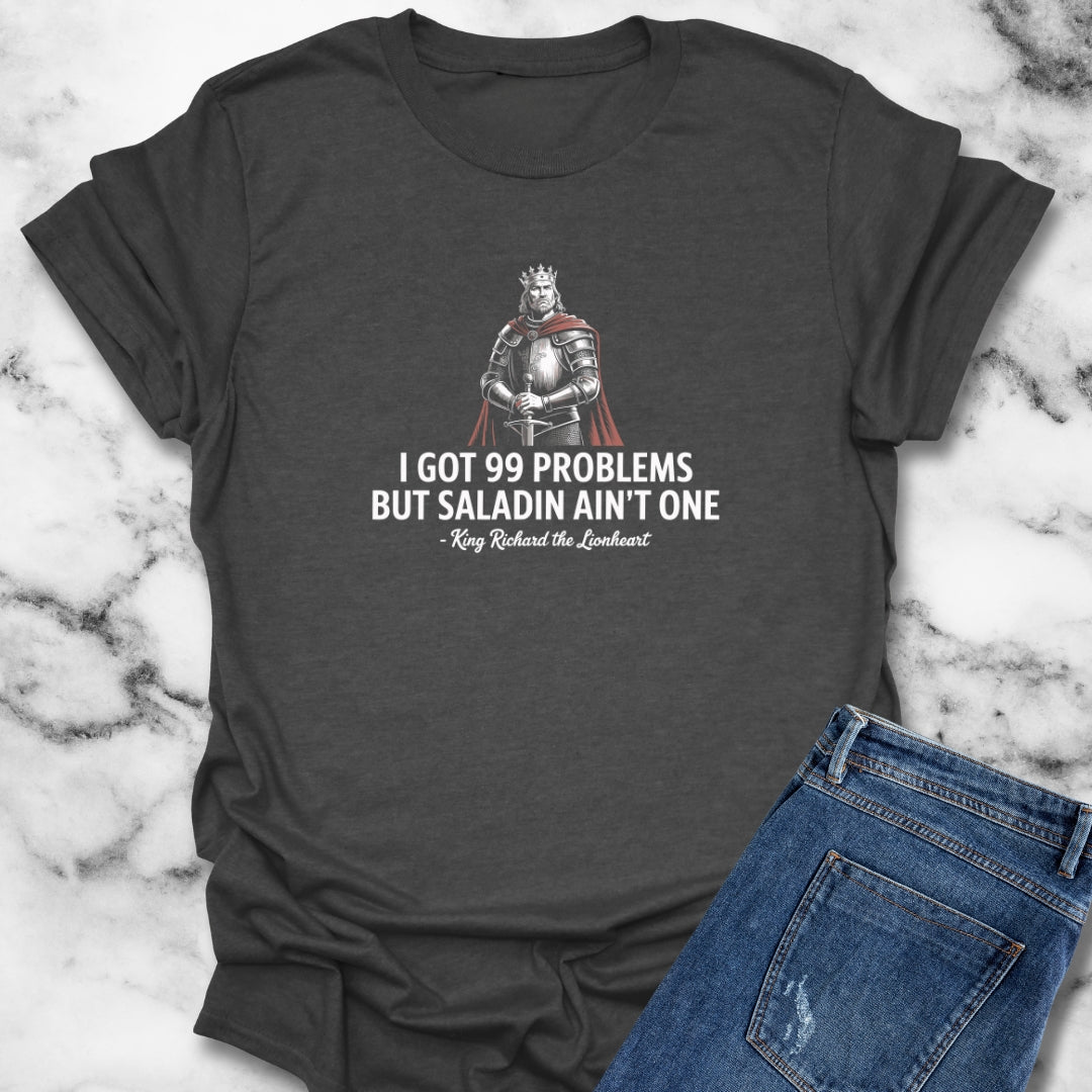 I Got 99 Problems But Saladin Ain't One Richard the Lionheart T-Shirt