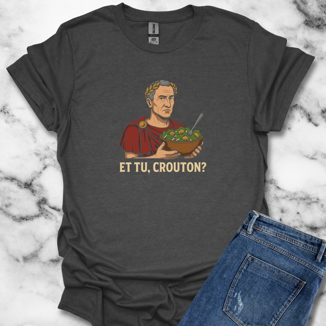 Julius Caesar Salad Et Tu Crouton T-Shirt