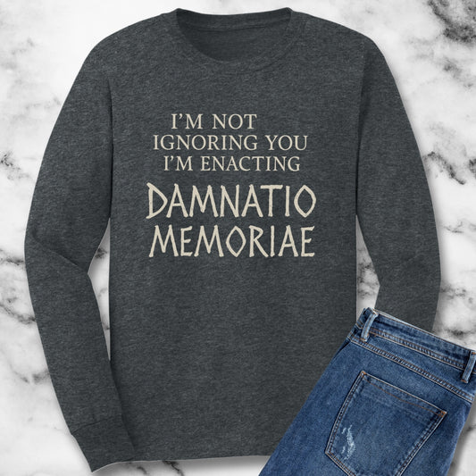 I'm Not Ignoring Your I'm Enacting Damnatio Memoriae Unisex Long Sleeve Tee
