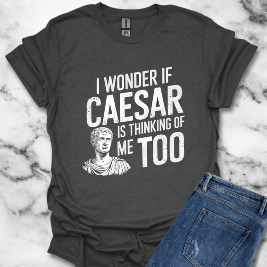 I Wonder if Caesar Is Thinking of Me Too T-Shirt