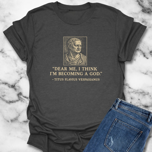 Emperor Vespasian Quote I'm Becoming a God T-Shirt