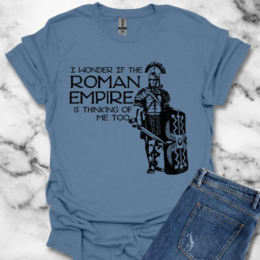 Is the Roman Empire Thinking of Me T-Shirt
