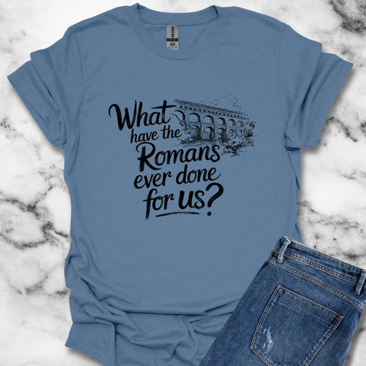 What Have the Romans Done for Us Brian Quote T-Shirt