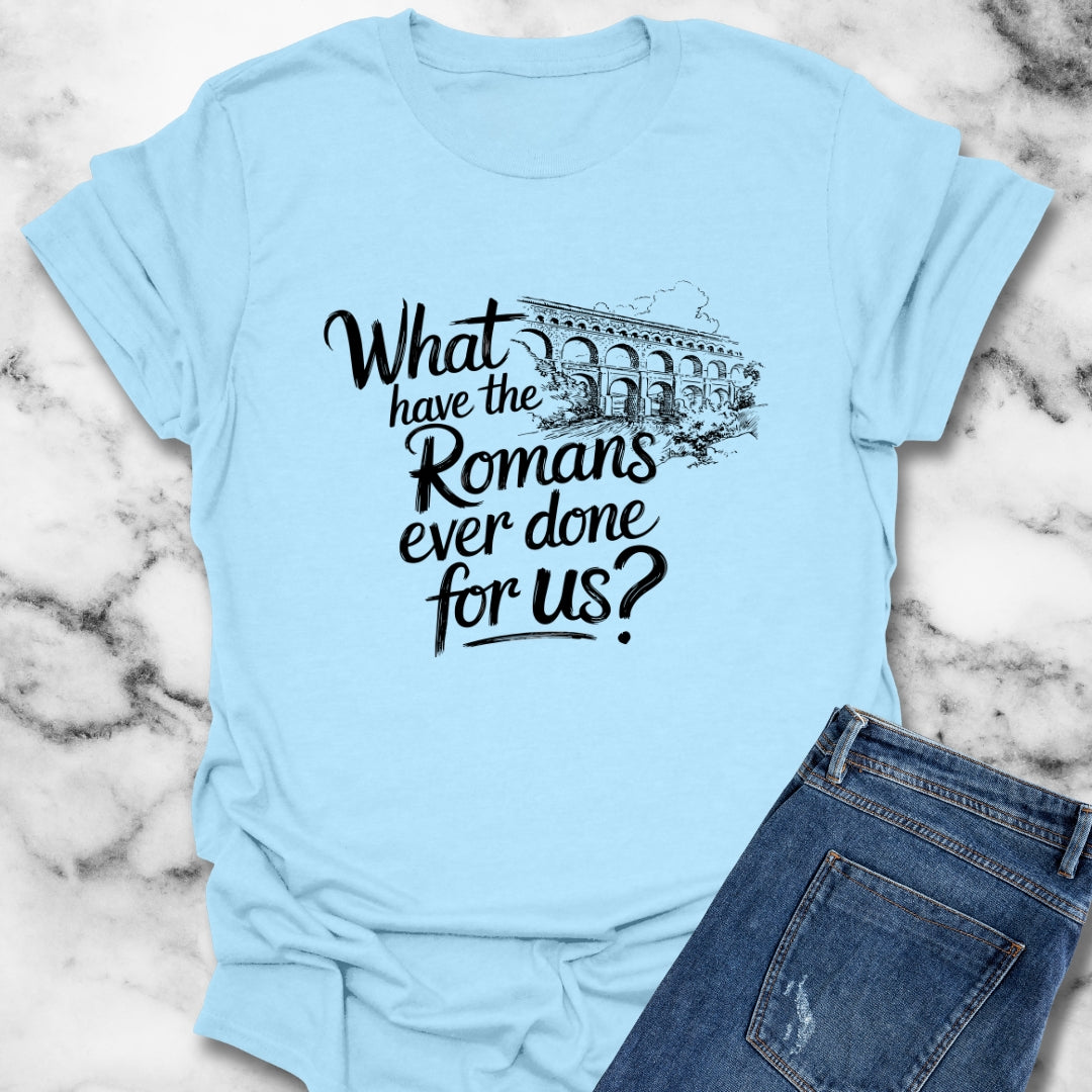 What Have the Romans Done for Us Brian Quote T-Shirt
