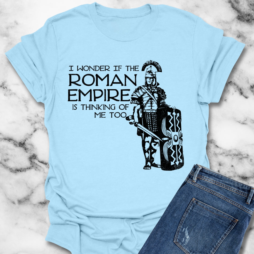 Is the Roman Empire Thinking of Me T-Shirt