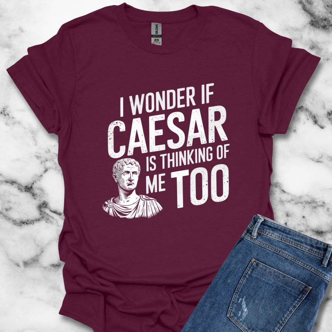 I Wonder if Caesar Is Thinking of Me Too T-Shirt