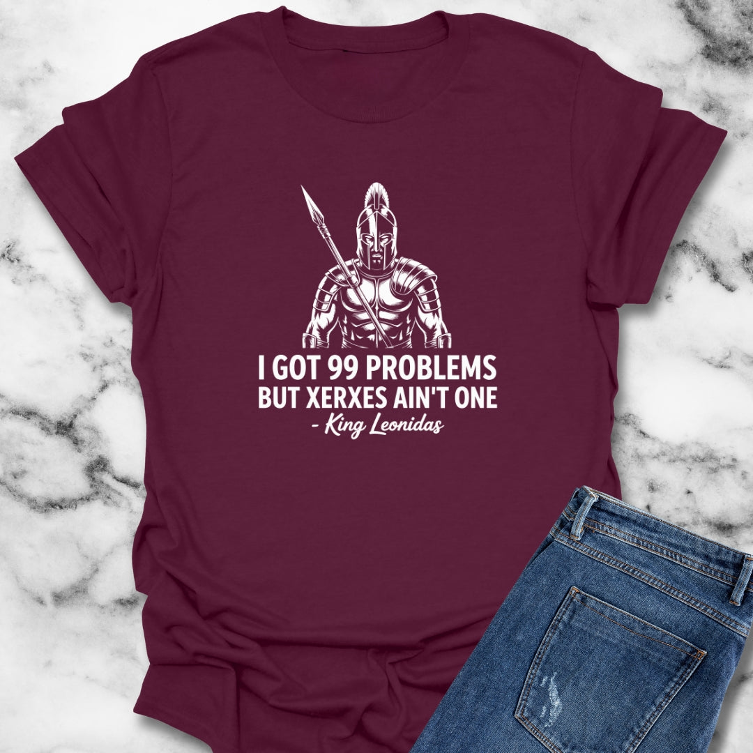 I Got 99 Problems But Xerxes Ain't One King Leonidas T-Shirt