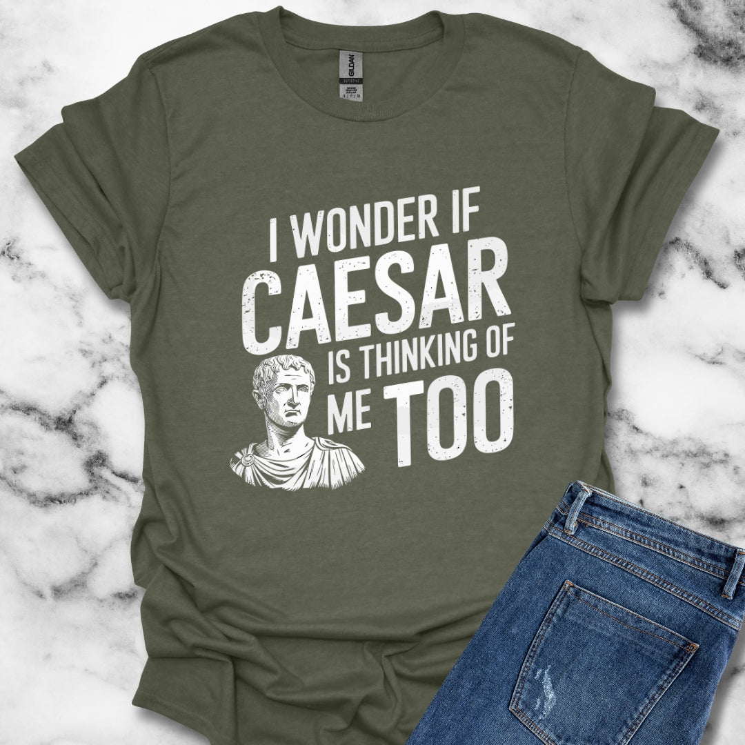 I Wonder if Caesar Is Thinking of Me Too T-Shirt