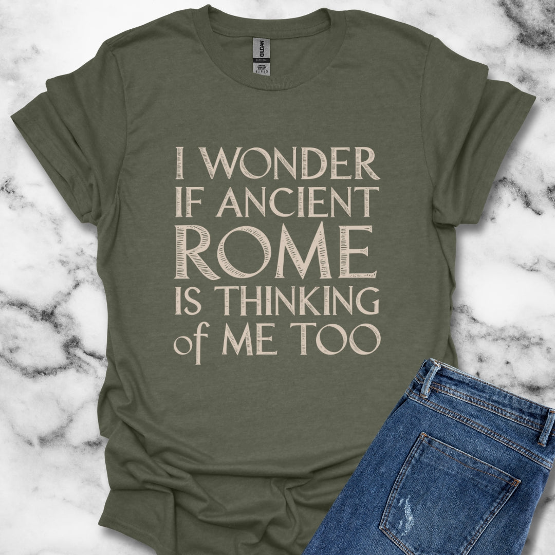 I Wonder if Ancient Rome is Thinking of Me Too T-Shirt
