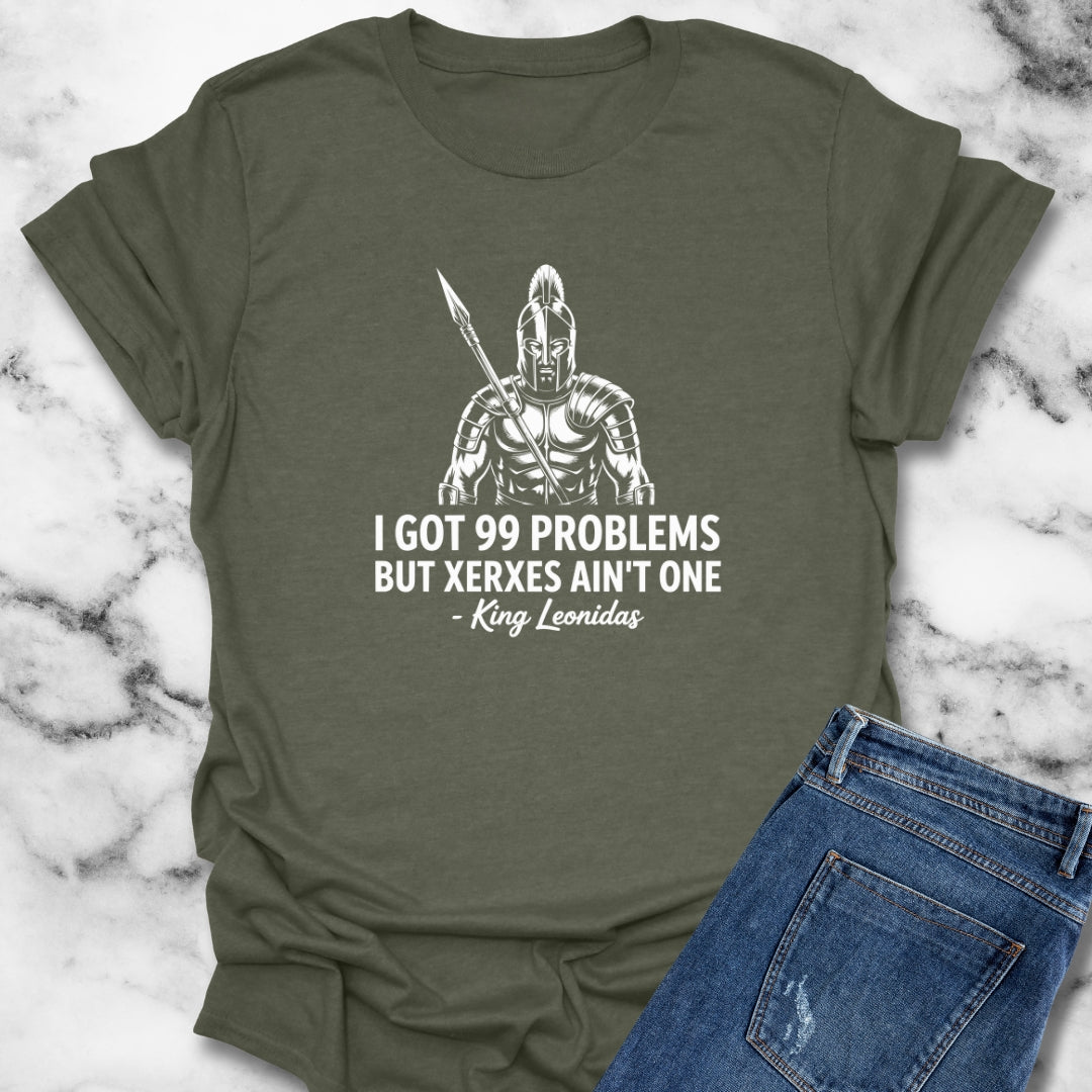 I Got 99 Problems But Xerxes Ain't One King Leonidas T-Shirt