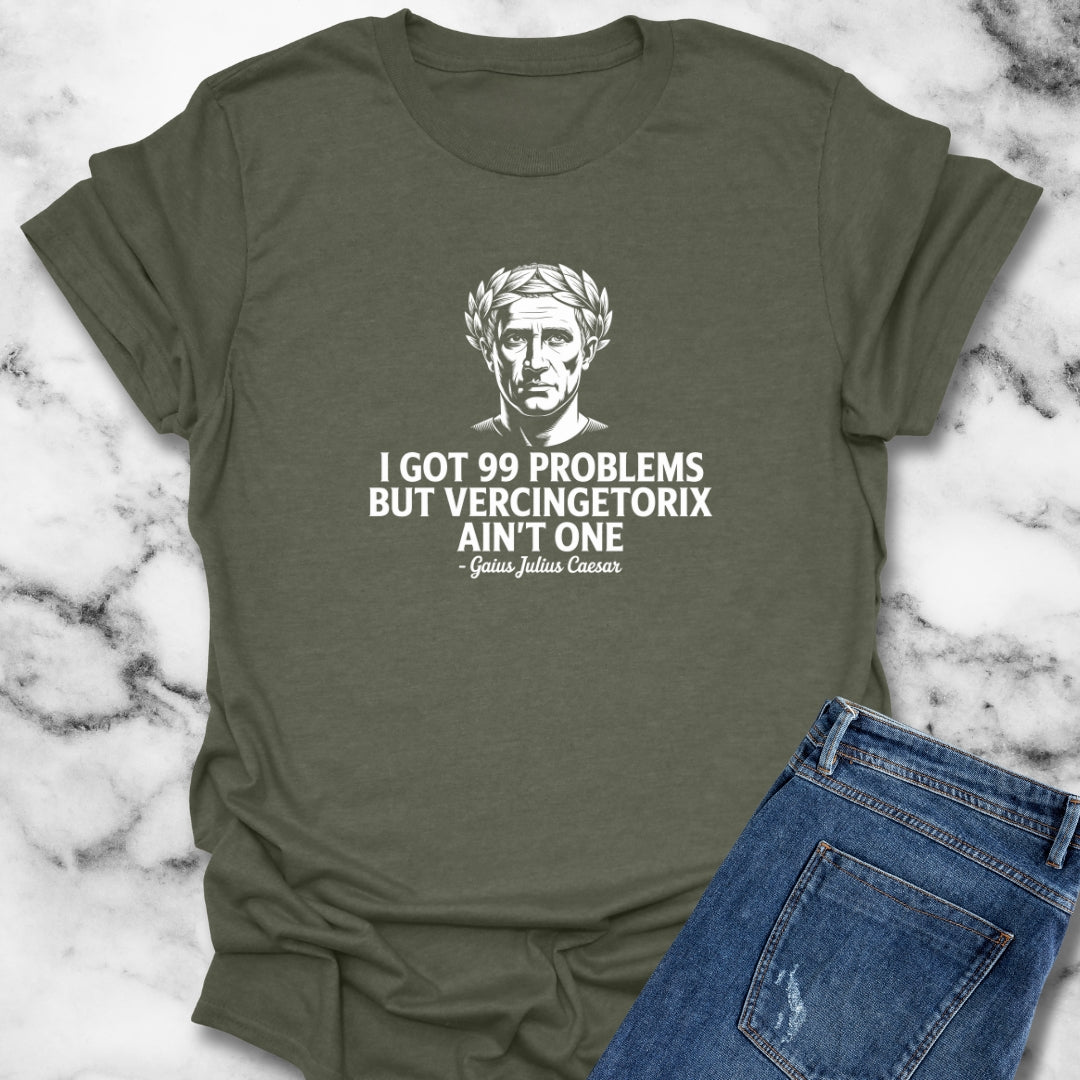 I Got 99 Problems But Vercingetorix Ain't One Julius Caesar T-Shirt