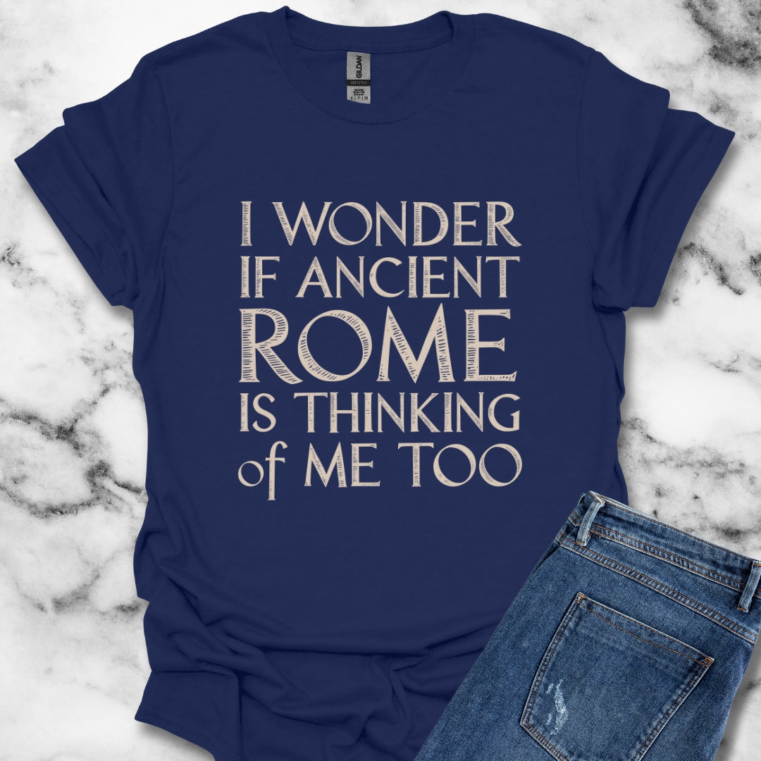 I Wonder if Ancient Rome is Thinking of Me Too T-Shirt