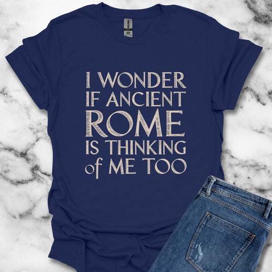 I Wonder if Ancient Rome is Thinking of Me Too T-Shirt
