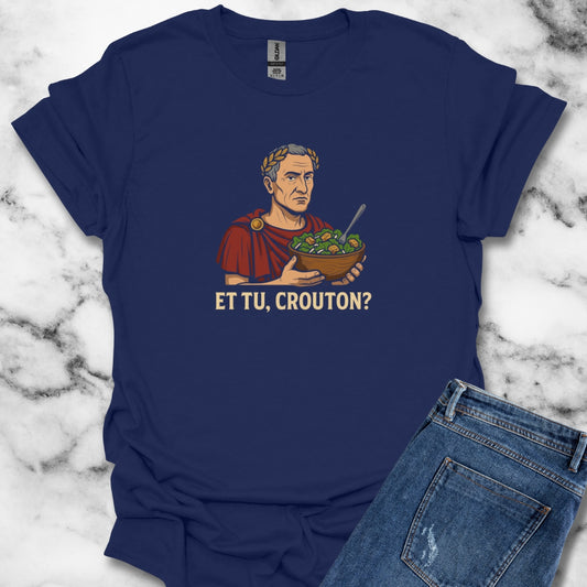 Julius Caesar Salad Et Tu Crouton T-Shirt