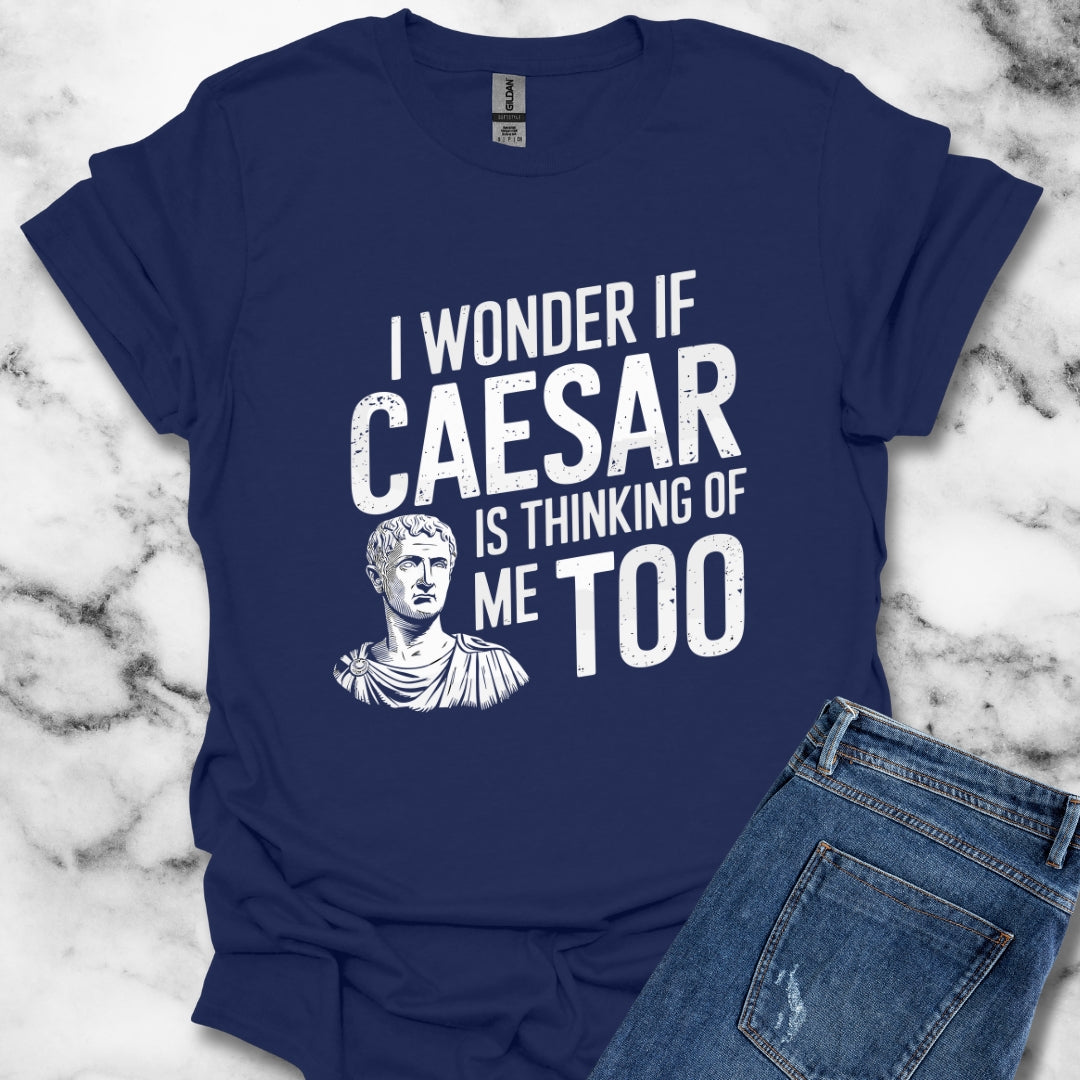 I Wonder if Caesar Is Thinking of Me Too T-Shirt