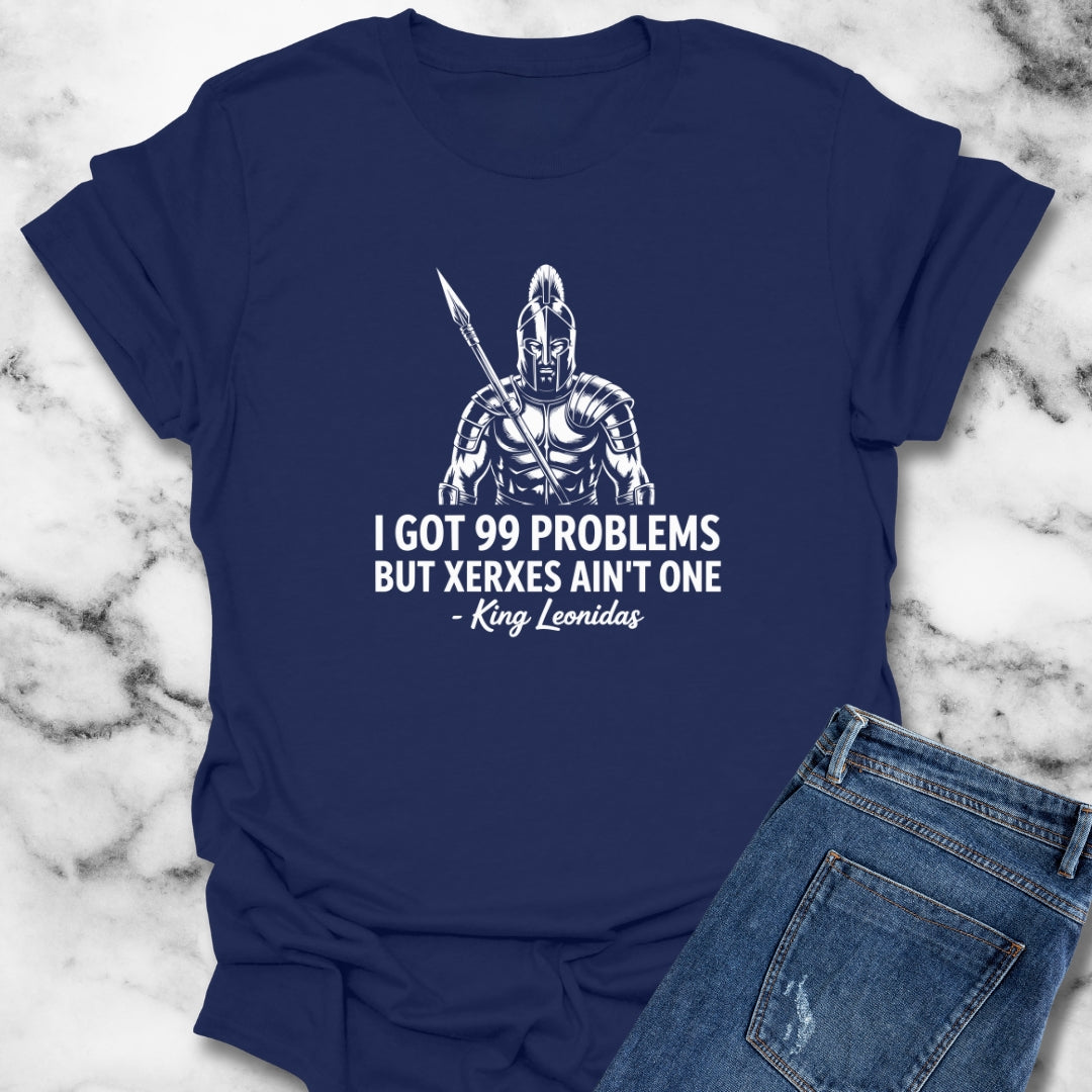 I Got 99 Problems But Xerxes Ain't One King Leonidas T-Shirt