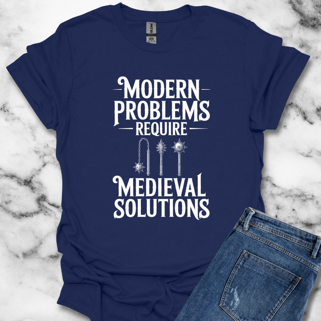 Modern Problems Require Medieval Solutions T-Shirt