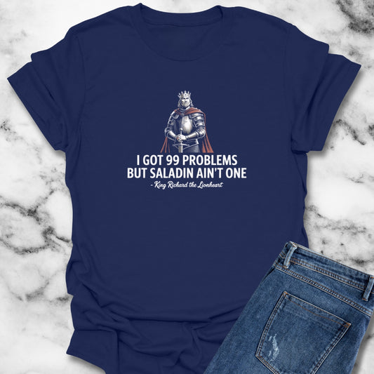 I Got 99 Problems But Saladin Ain't One Richard the Lionheart T-Shirt