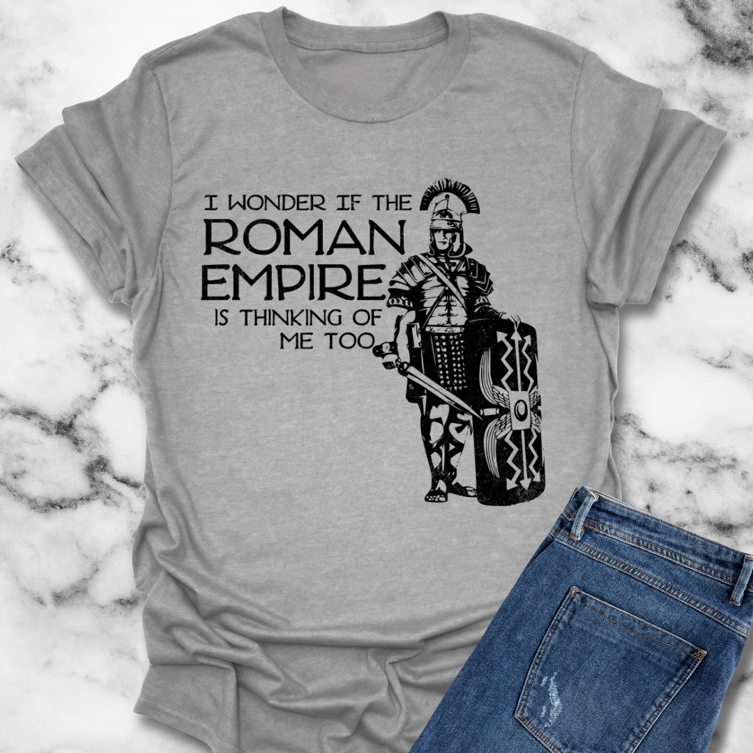 Is the Roman Empire Thinking of Me T-Shirt