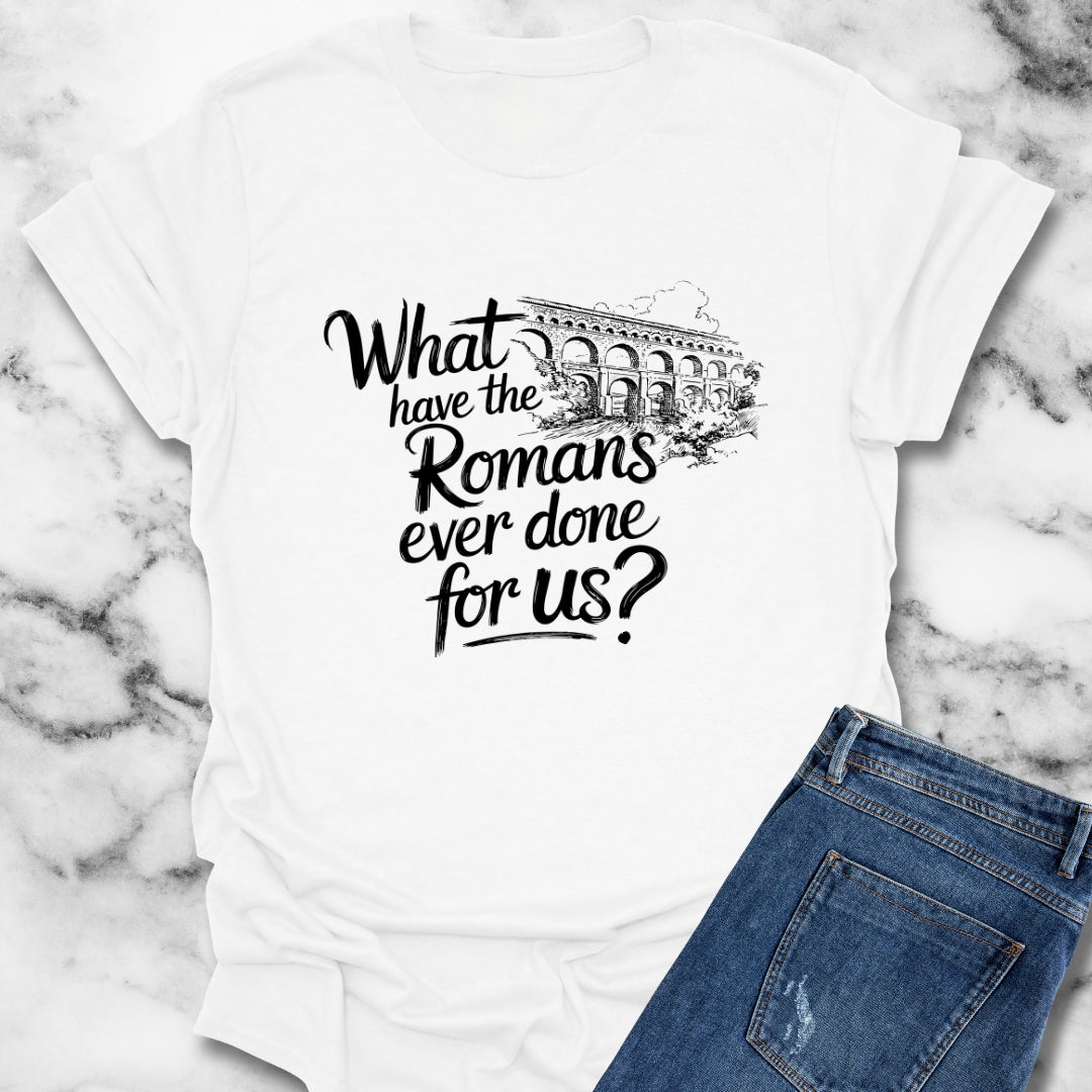 What Have the Romans Done for Us Brian Quote T-Shirt