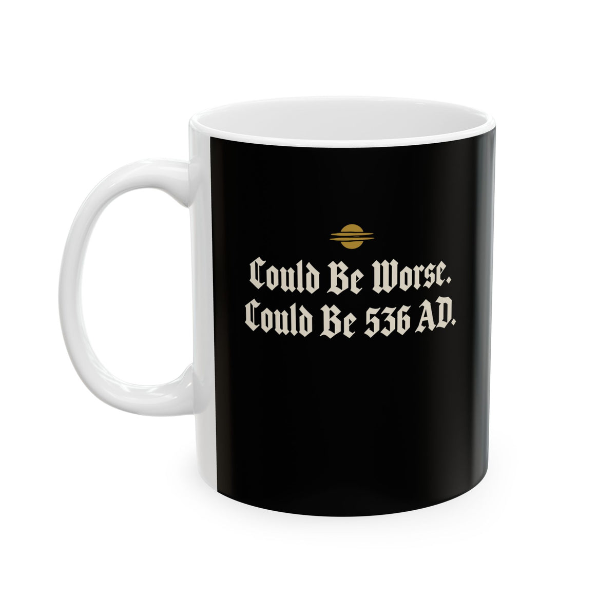 Could Be Worse Could Be 536 AD Ceramic Mug, (11oz, 15oz)