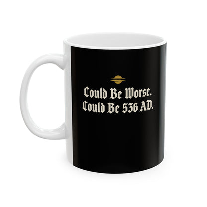 Could Be Worse Could Be 536 AD Ceramic Mug, (11oz, 15oz)