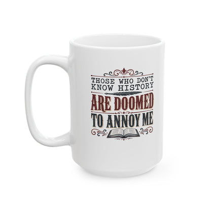 Those Who Don't Know History Annoy Me Ceramic Mug, (11oz, 15oz)