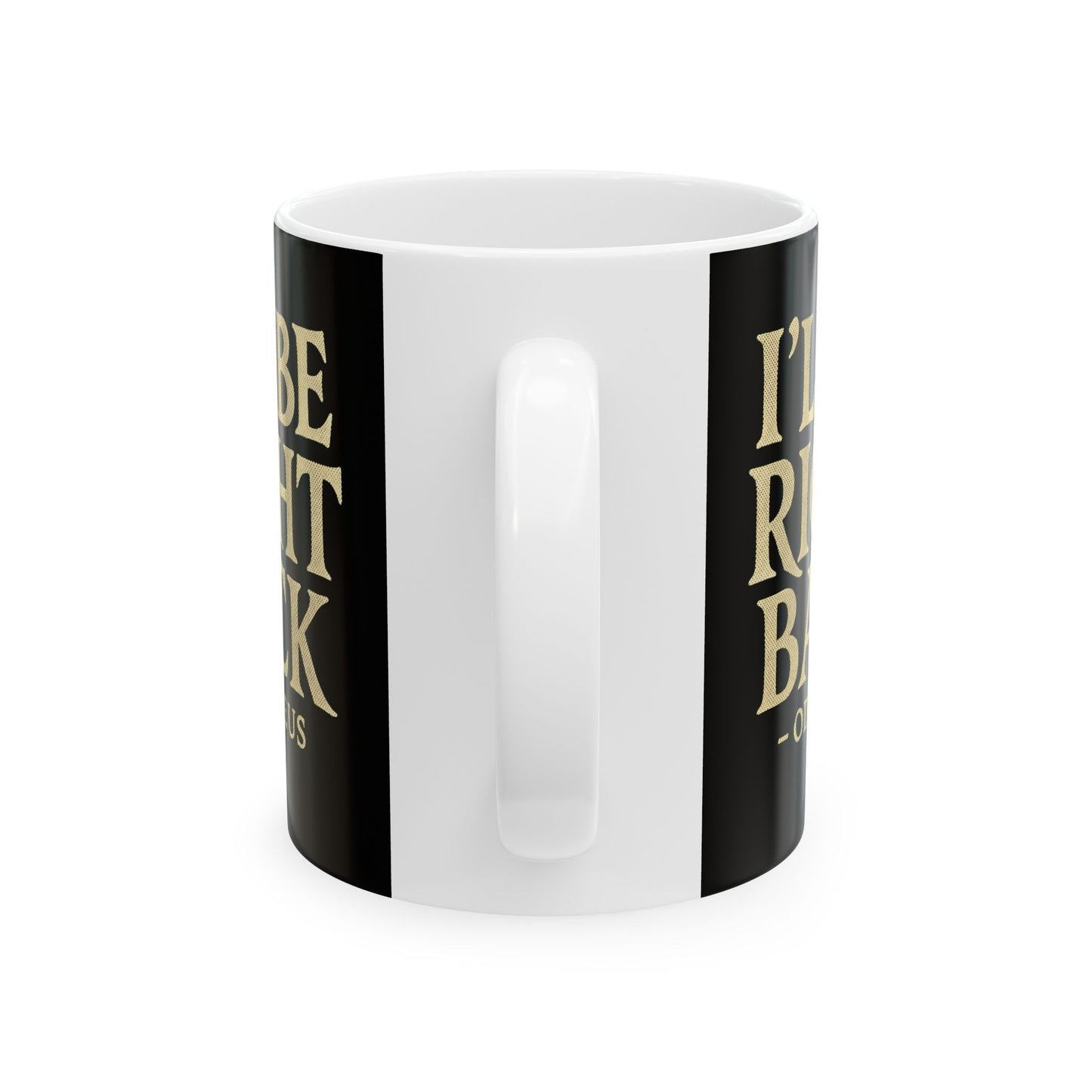 Be Right Back Odysseus Odyssey Ceramic Mug, (11oz, 15oz)