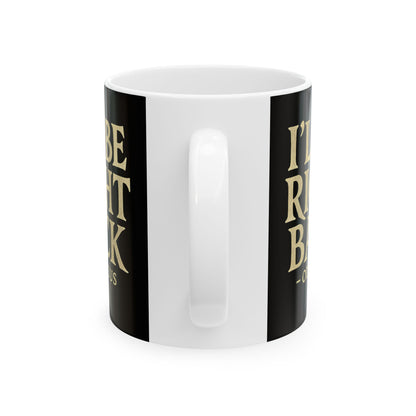 Be Right Back Odysseus Odyssey Ceramic Mug, (11oz, 15oz)